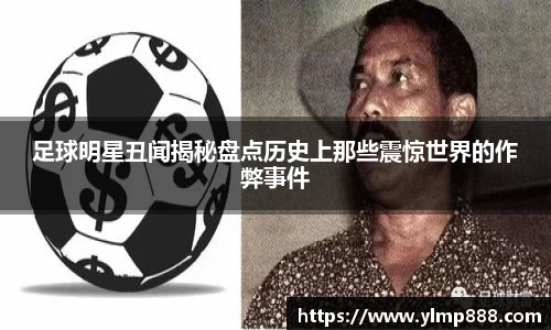 足球明星丑闻揭秘盘点历史上那些震惊世界的作弊事件